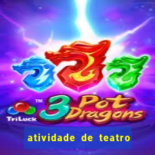 atividade de teatro 3 ano atividade sobre teatro 3 ano fundamental